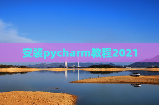 安装pycharm教程2021